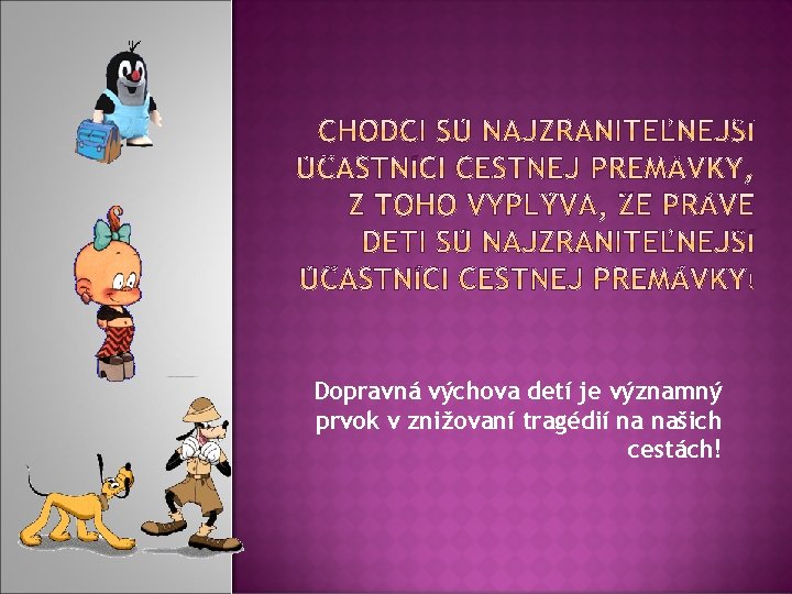 Dopravná výchova detí je významný prvok v znižovaní tragédií na našich cestách! Dopravná výchova detí je významný prvok v znižovaní tragédií na našich cestách!