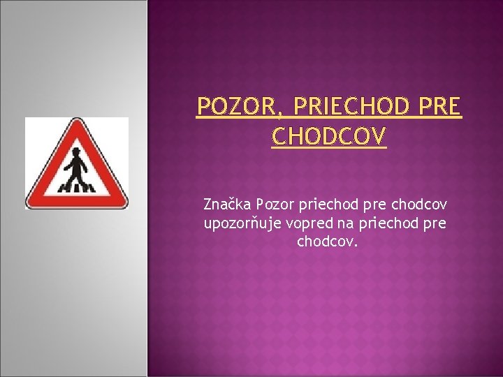 POZOR, PRIECHOD PRE CHODCOV Značka Pozor priechod pre chodcov upozorňuje vopred na priechod pre POZOR, PRIECHOD PRE CHODCOV Značka Pozor priechod pre chodcov upozorňuje vopred na priechod pre