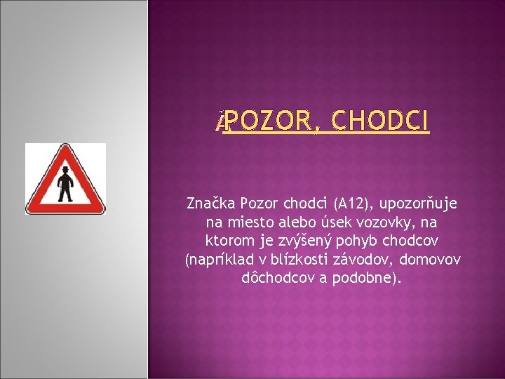 POZOR, CHODCI Značka Pozor chodci (A 12), upozorňuje na miesto alebo úsek vozovky, na POZOR, CHODCI Značka Pozor chodci (A 12), upozorňuje na miesto alebo úsek vozovky, na