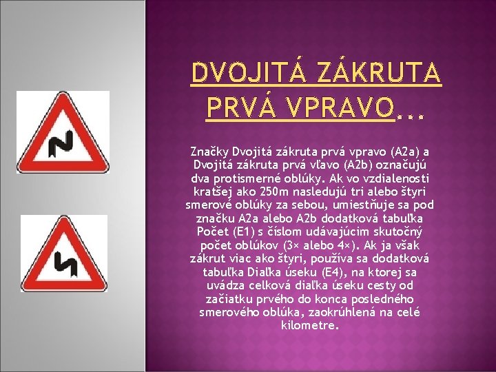DVOJITÁ ZÁKRUTA PRVÁ VPRAVO Značky Dvojitá zákruta prvá vpravo (A 2 a) a Dvojitá DVOJITÁ ZÁKRUTA PRVÁ VPRAVO Značky Dvojitá zákruta prvá vpravo (A 2 a) a Dvojitá