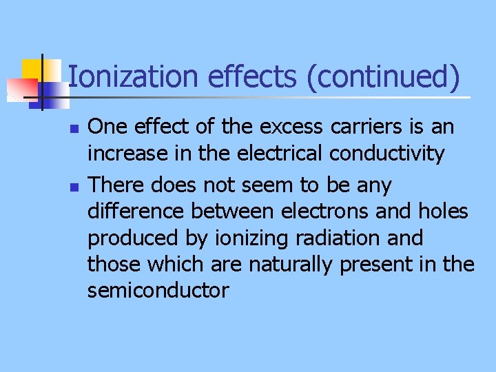 Ionization effects (continued) n n One effect of the excess carriers is an increase