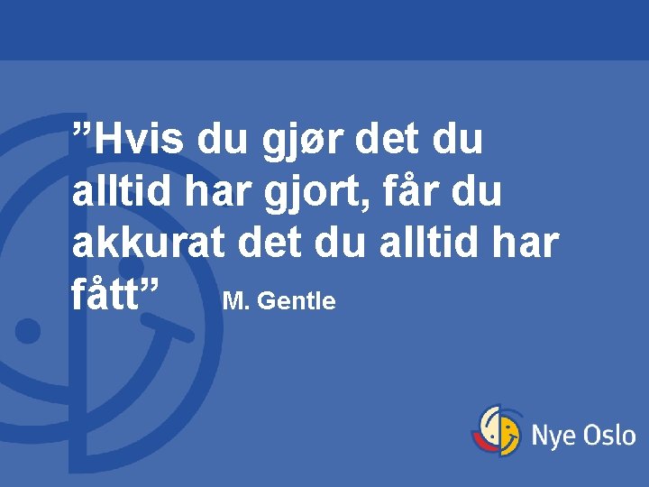 ”Hvis du gjør det du alltid har gjort, får du akkurat det du alltid ”Hvis du gjør det du alltid har gjort, får du akkurat det du alltid