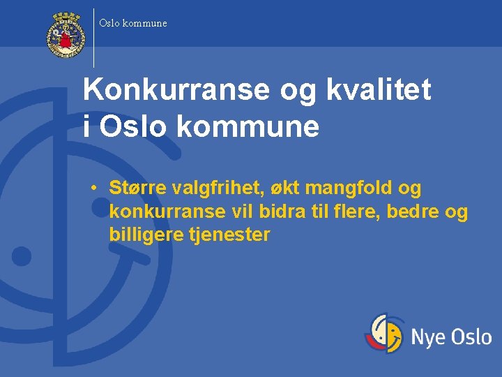 Oslo kommune Konkurranse og kvalitet i Oslo kommune • Større valgfrihet, økt mangfold og Oslo kommune Konkurranse og kvalitet i Oslo kommune • Større valgfrihet, økt mangfold og