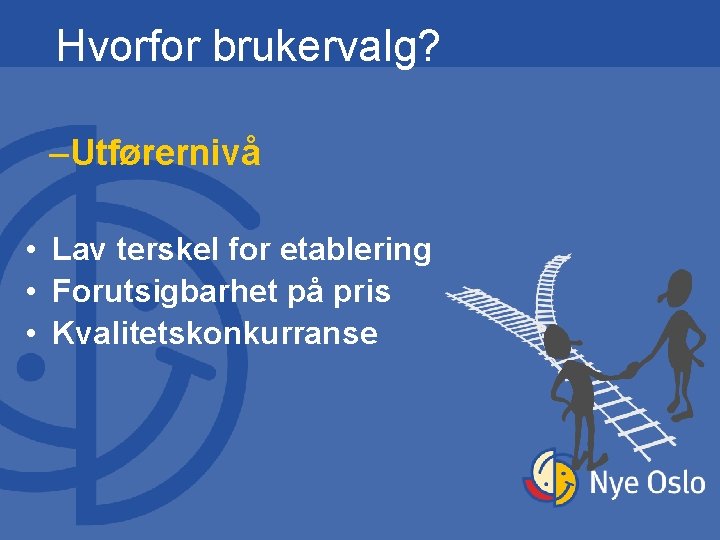 Hvorfor brukervalg? –Utførernivå • Lav terskel for etablering • Forutsigbarhet på pris • Kvalitetskonkurranse Hvorfor brukervalg? –Utførernivå • Lav terskel for etablering • Forutsigbarhet på pris • Kvalitetskonkurranse
