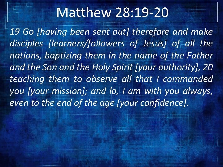 Matthew 28: 19 -20 19 Go [having been sent out] therefore and make disciples