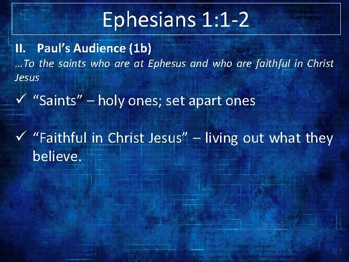 Ephesians 1: 1 -2 II. Paul’s Audience (1 b) …To the saints who are Ephesians 1: 1 -2 II. Paul’s Audience (1 b) …To the saints who are