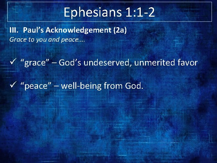 Ephesians 1: 1 -2 III. Paul’s Acknowledgement (2 a) Grace to you and peace…. Ephesians 1: 1 -2 III. Paul’s Acknowledgement (2 a) Grace to you and peace….