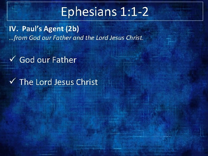 Ephesians 1: 1 -2 IV. Paul’s Agent (2 b) …from God our Father and Ephesians 1: 1 -2 IV. Paul’s Agent (2 b) …from God our Father and