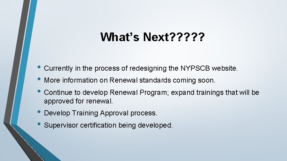 What’s Next? ? ? • Currently in the process of redesigning the NYPSCB website.