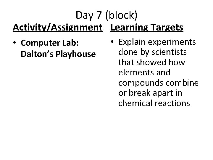 Day 7 (block) Activity/Assignment Learning Targets • Computer Lab: Dalton’s Playhouse • Explain experiments