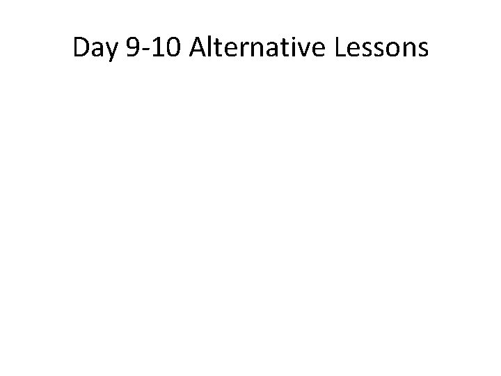 Day 9 -10 Alternative Lessons 