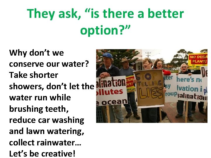 They ask, “is there a better option? ” Why don’t we conserve our water?