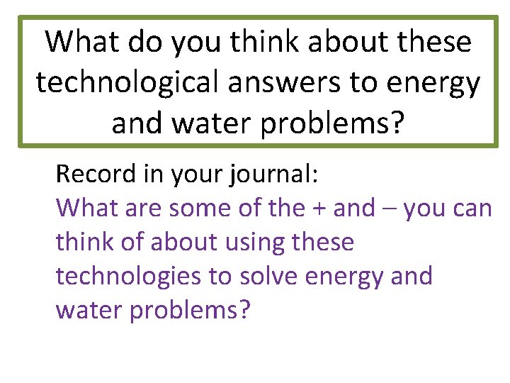 What do you think about these technological answers to energy and water problems? Record