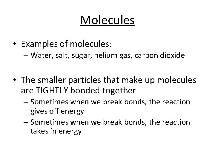 Molecules • Examples of molecules: – Water, salt, sugar, helium gas, carbon dioxide •