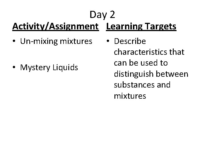 Day 2 Activity/Assignment Learning Targets • Un-mixing mixtures • Mystery Liquids • Describe characteristics