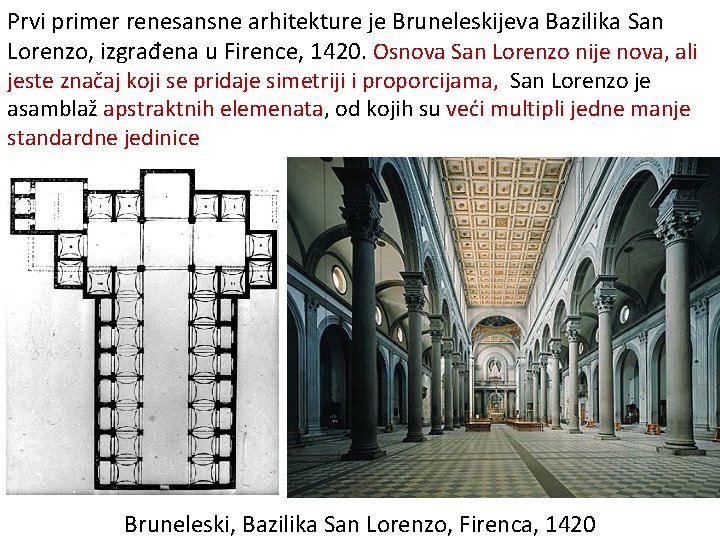 Prvi primer renesansne arhitekture je Bruneleskijeva Bazilika San Lorenzo, izgrađena u Firence, 1420. Osnova