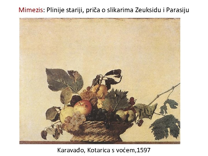 Mimezis: Plinije stariji, priča o slikarima Zeuksidu i Parasiju Karavađo, Kotarica s voćem, 1597