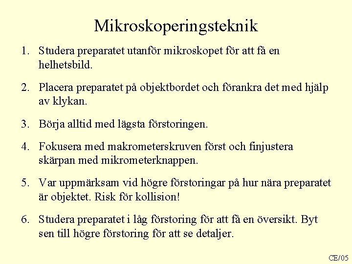 Mikroskoperingsteknik 1. Studera preparatet utanför mikroskopet för att få en helhetsbild. 2. Placera preparatet Mikroskoperingsteknik 1. Studera preparatet utanför mikroskopet för att få en helhetsbild. 2. Placera preparatet