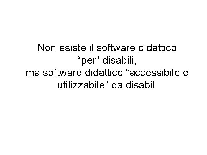 Non esiste il software didattico “per” disabili, ma software didattico “accessibile e utilizzabile” da