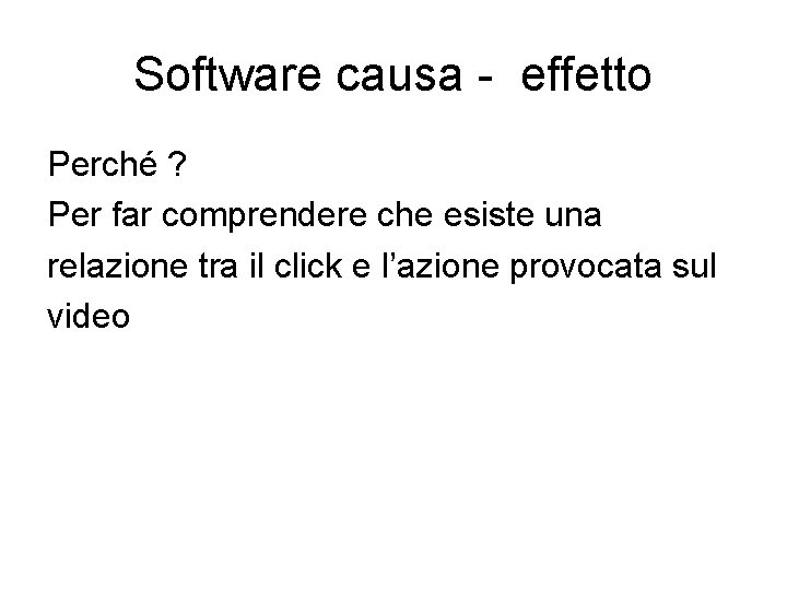 Software causa - effetto Perché ? Per far comprendere che esiste una relazione tra