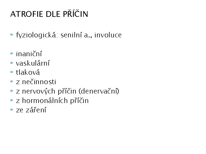 ATROFIE DLE PŘÍČIN fyziologická: senilní a. , involuce inaniční vaskulární tlaková z nečinnosti z