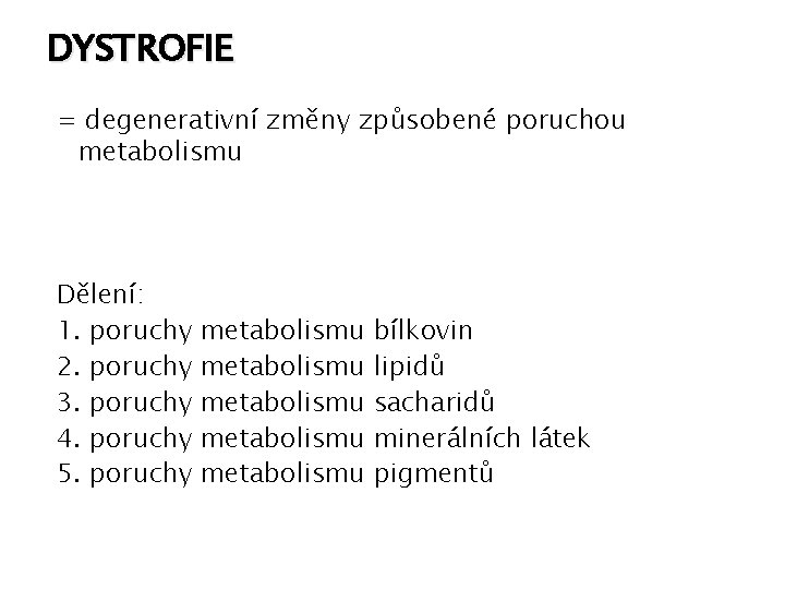 DYSTROFIE = degenerativní změny způsobené poruchou metabolismu Dělení: 1. poruchy 2. poruchy 3. poruchy