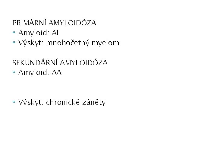PRIMÁRNÍ AMYLOIDÓZA Amyloid: AL Výskyt: mnohočetný myelom SEKUNDÁRNÍ AMYLOIDÓZA Amyloid: AA Výskyt: chronické záněty