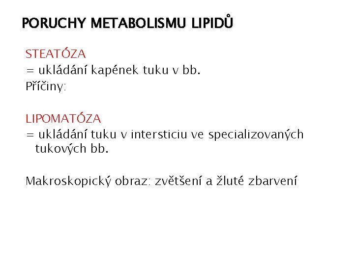 PORUCHY METABOLISMU LIPIDŮ STEATÓZA = ukládání kapének tuku v bb. Příčiny: LIPOMATÓZA = ukládání