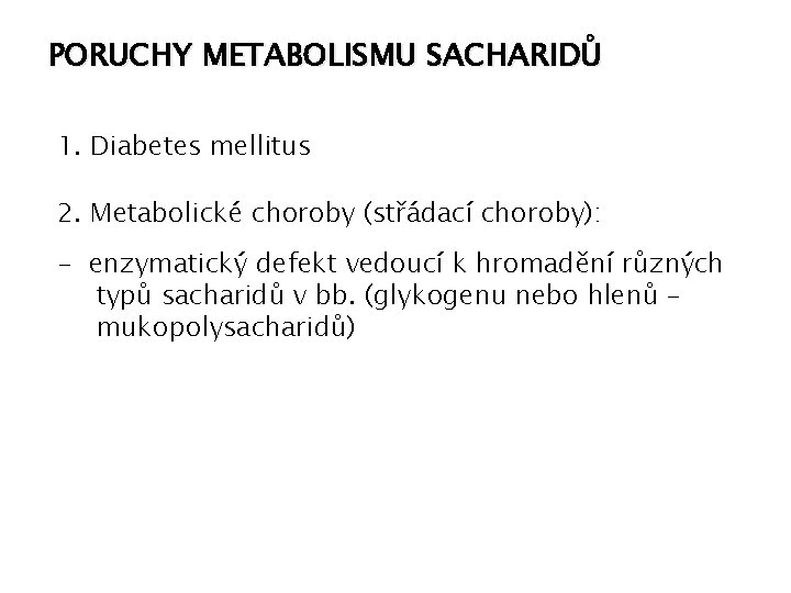 PORUCHY METABOLISMU SACHARIDŮ 1. Diabetes mellitus 2. Metabolické choroby (střádací choroby): - enzymatický defekt