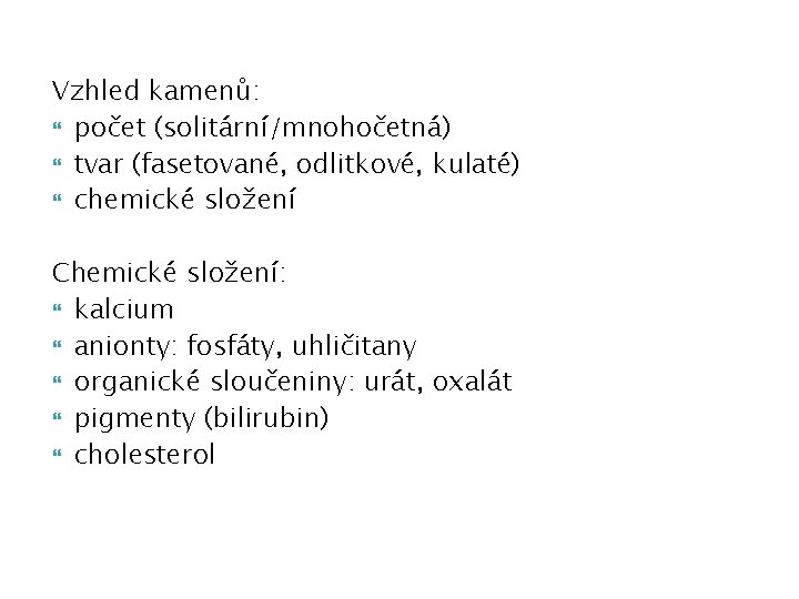 Vzhled kamenů: počet (solitární/mnohočetná) tvar (fasetované, odlitkové, kulaté) chemické složení Chemické složení: kalcium anionty: