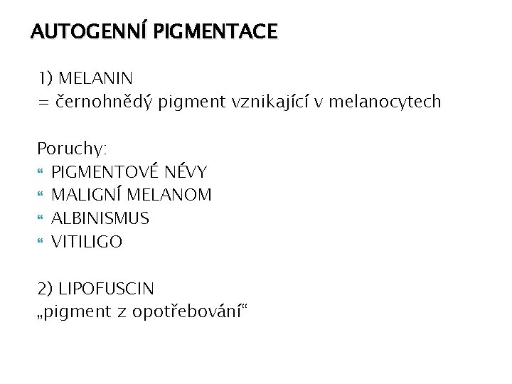 AUTOGENNÍ PIGMENTACE 1) MELANIN = černohnědý pigment vznikající v melanocytech Poruchy: PIGMENTOVÉ NÉVY MALIGNÍ