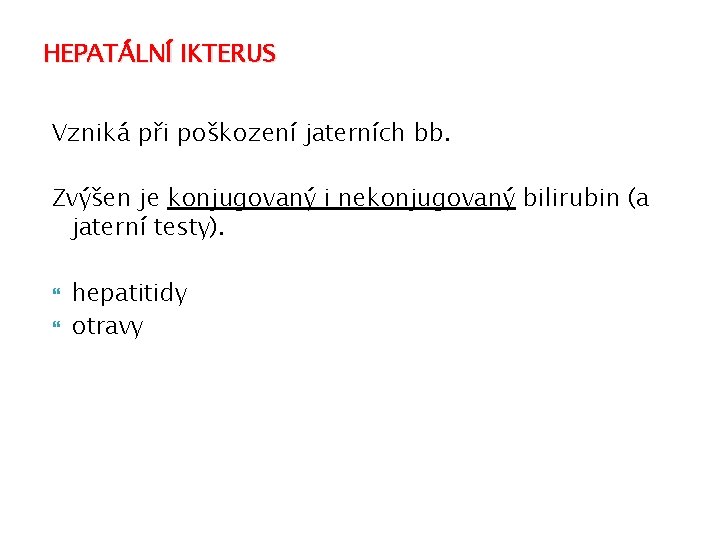 HEPATÁLNÍ IKTERUS Vzniká při poškození jaterních bb. Zvýšen je konjugovaný i nekonjugovaný bilirubin (a