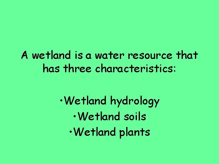 A wetland is a water resource that has three characteristics: • Wetland hydrology •