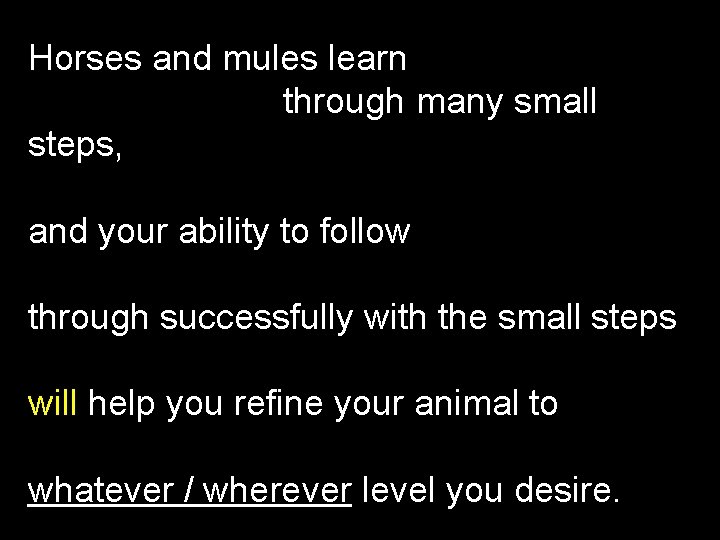 Horses and mules learn through many small steps, and your ability to follow through