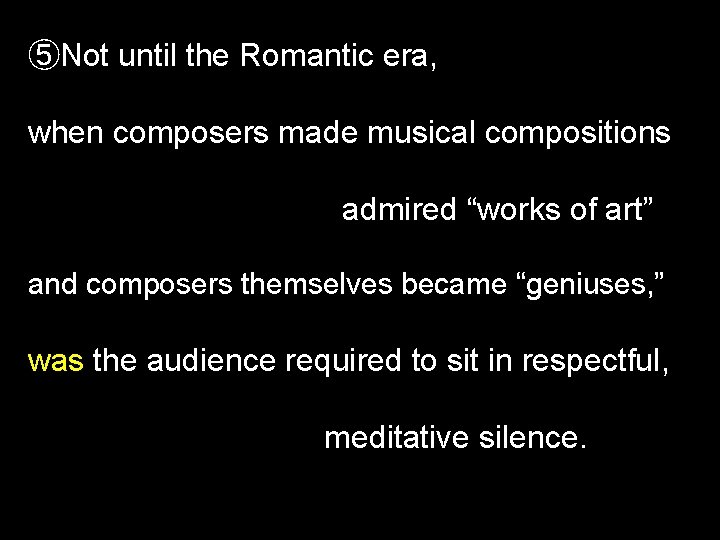 ⑤Not until the Romantic era, when composers made musical compositions admired “works of art”