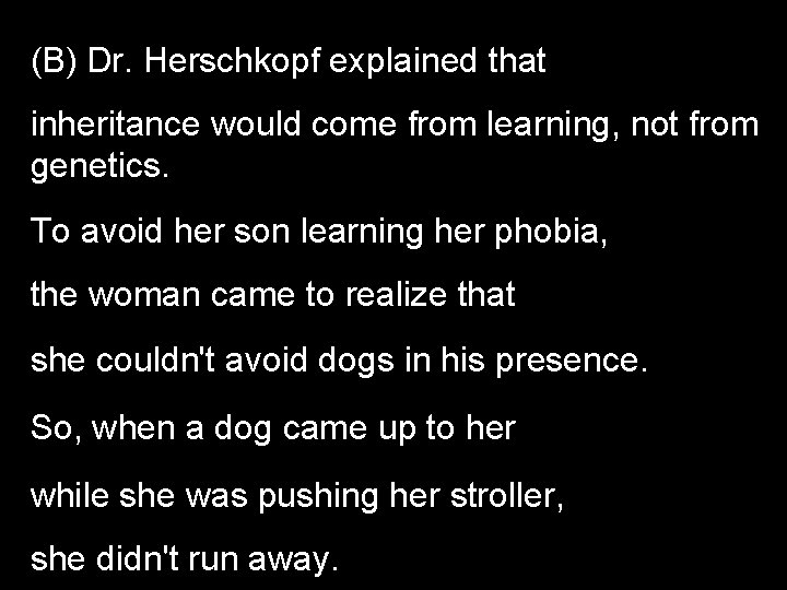 (B) Dr. Herschkopf explained that inheritance would come from learning, not from genetics. To