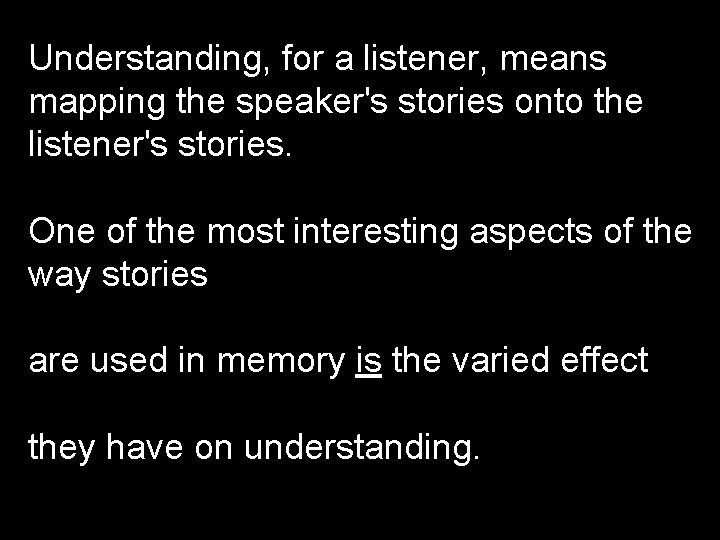 Understanding, for a listener, means mapping the speaker's stories onto the listener's stories. One