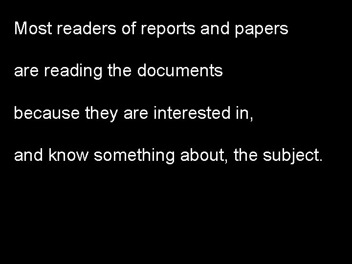 Most readers of reports and papers are reading the documents because they are interested