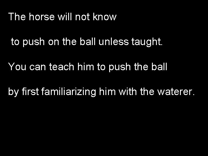 The horse will not know to push on the ball unless taught. You can