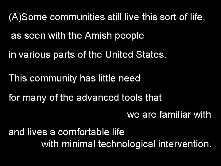 (A)Some communities still live this sort of life, as seen with the Amish people