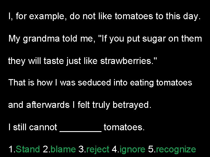 I, for example, do not like tomatoes to this day. My grandma told me,