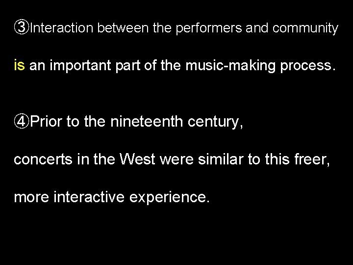 ③Interaction between the performers and community is an important part of the music-making process.