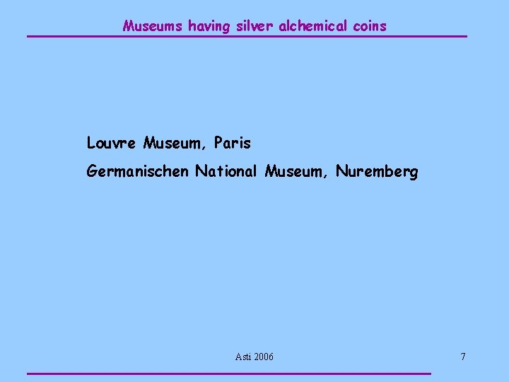 Museums having silver alchemical coins Louvre Museum, Paris Germanischen National Museum, Nuremberg Asti 2006