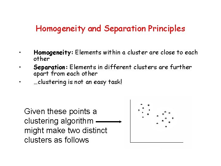Homogeneity and Separation Principles • • • Homogeneity: Elements within a cluster are close