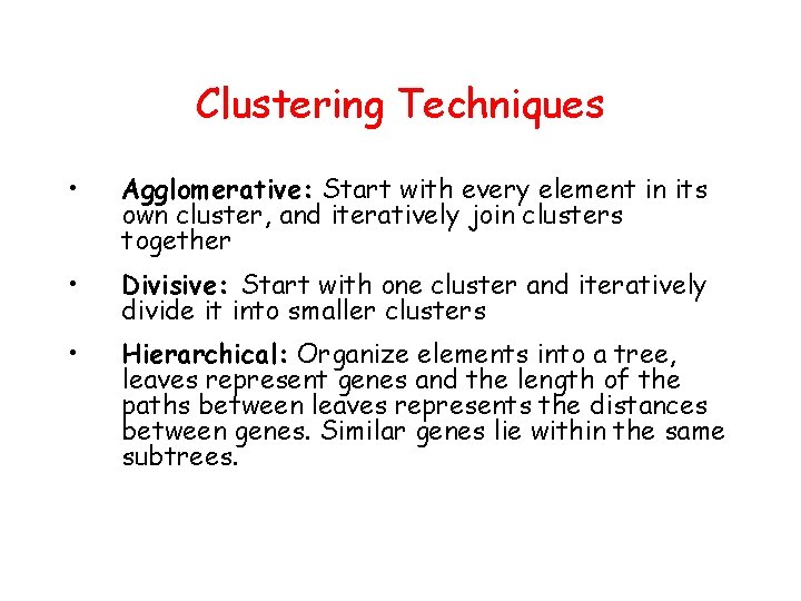 Clustering Techniques • Agglomerative: Start with every element in its own cluster, and iteratively