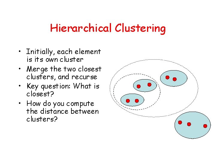 Hierarchical Clustering • Initially, each element is its own cluster • Merge the two