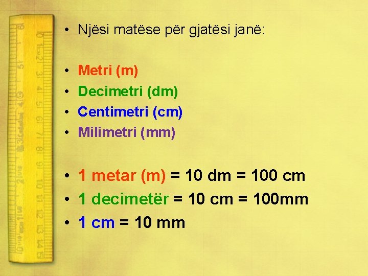  • Njësi matëse për gjatësi janë: • • Metri (m) Decimetri (dm) Centimetri