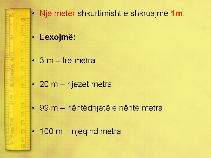  • Një metër shkurtimisht e shkruajmë 1 m. • Lexojmë: • 3 m