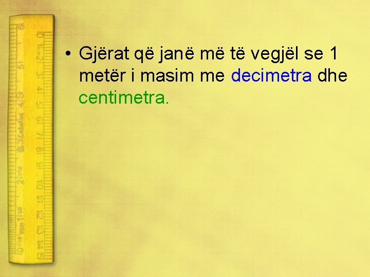  • Gjërat që janë më të vegjël se 1 metër i masim me
