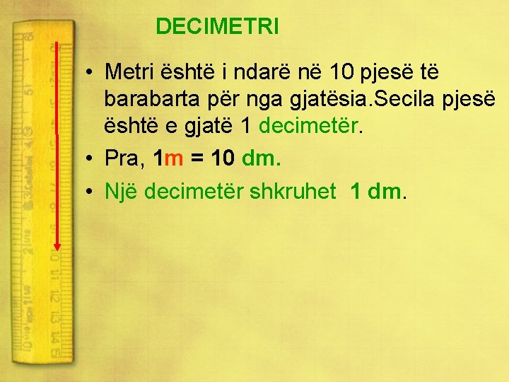 DECIMETRI • Metri është i ndarë në 10 pjesë të barabarta për nga gjatësia.